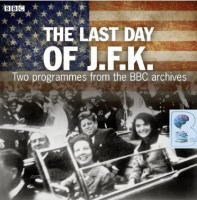 The Last Day of J.F.K. written by BBC News Archives performed by Alan Thompson and Alistair Cooke on CD (Abridged)